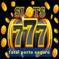 fatal porto seguro